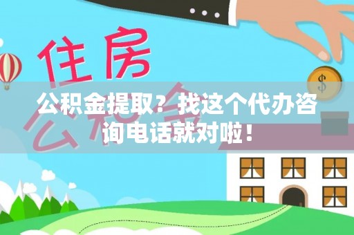 润州公积金提取？找这个代办咨询电话就对啦！