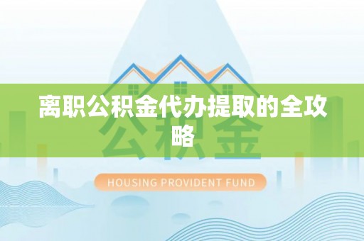 润州离职公积金代办提取的全攻略